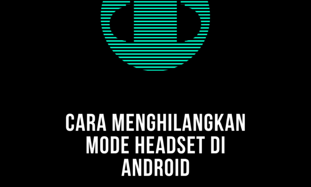 Cara Menghilangkan Mode Headset di Android