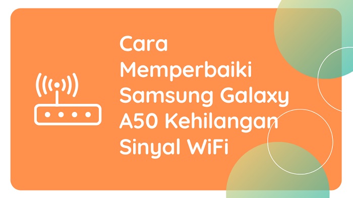 Cara Memperbaiki Samsung Galaxy A50 Kehilangan Sinyal WiFi
