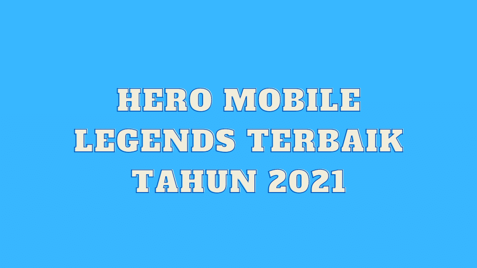 Hero Mobile Legends Terbaik Tahun 2021
