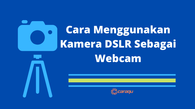Cara Menggunakan Kamera DSLR Sebagai Webcam