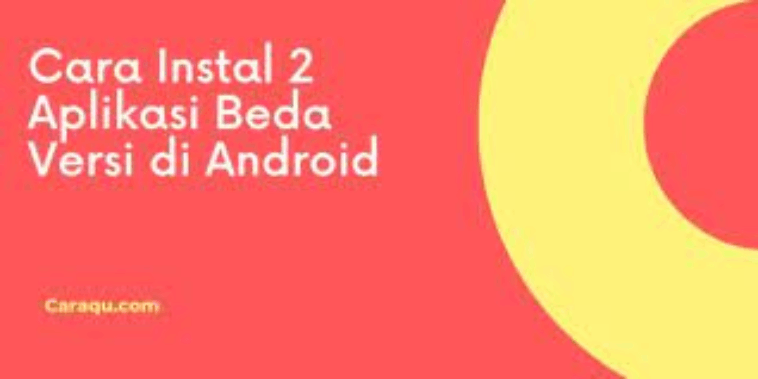 3 Cara Instal 2 Aplikasi Beda Versi di Android