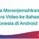 Cara Menerjemahkan Suara Video ke Bahasa Indonesia di Android