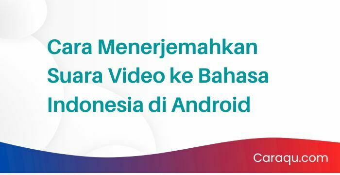 Cara Menerjemahkan Suara Video ke Bahasa Indonesia di Android