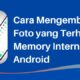 Cara Mengembalikan Foto yang Terhapus di Memory Internal Android