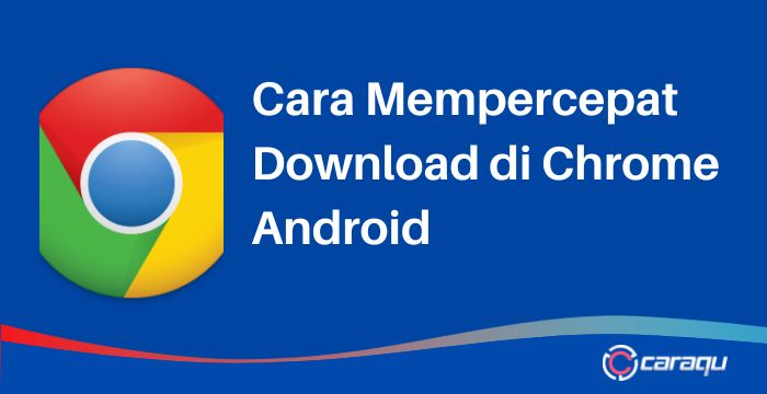 Cara Mempercepat Download di Chrome Android
