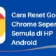 Cara Reset Google Chrome Seperti Semula di HP Android