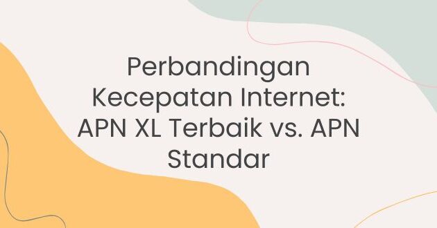 Perbandingan Kecepatan Internet: APN XL Terbaik vs. APN Standar

