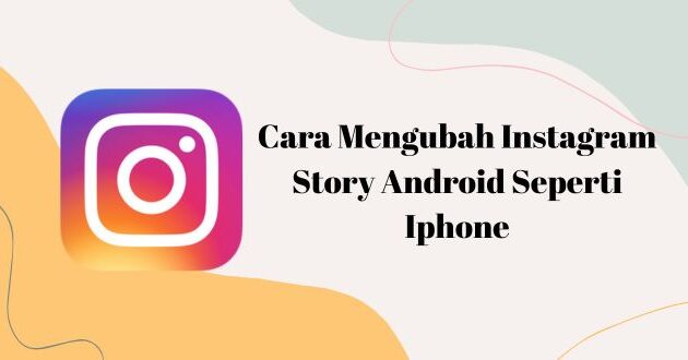 Cara Mengubah Instagram Story Android Seperti Iphone