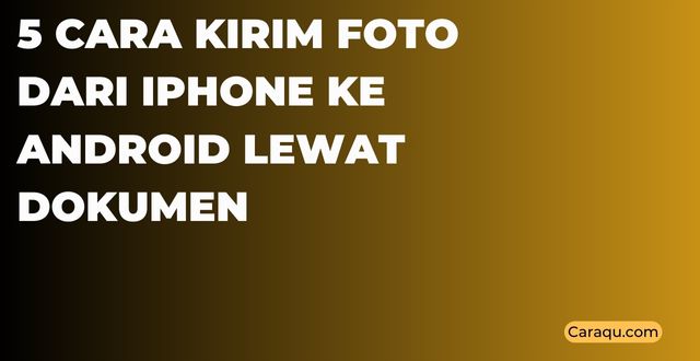 5 Cara Kirim Foto dari iPhone ke Android Lewat Dokumen