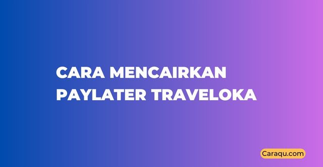 Cara Mencairkan Paylater Traveloka