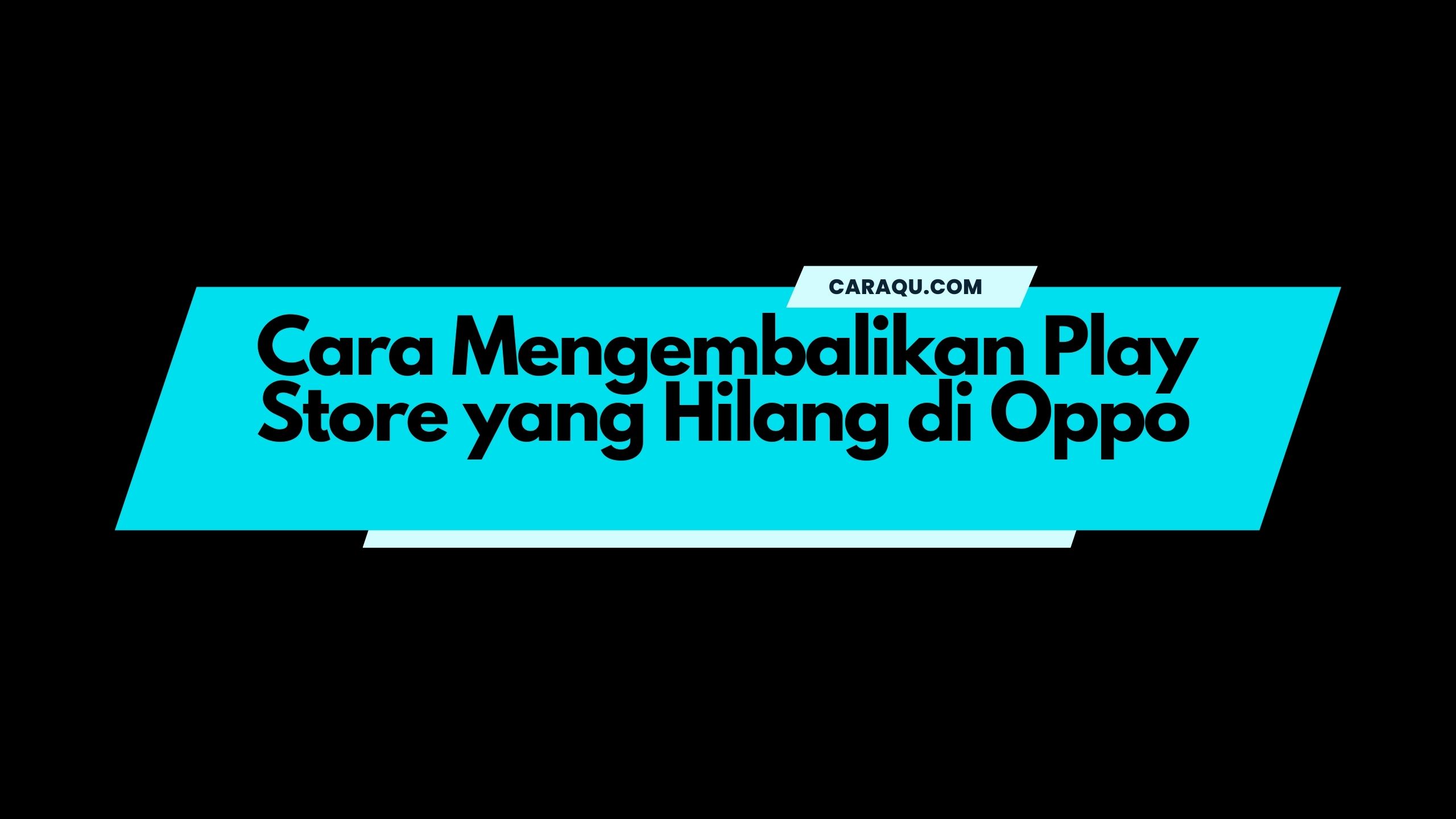 Cara Mengembalikan Play Store yang Hilang di Oppo