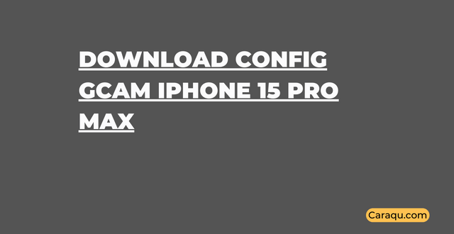 Download Config GCam iPhone 15 Pro Max