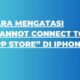 Cara Mengatasi “Cannot Connect to App Store” di iPhone