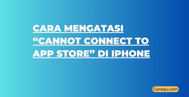 Cara Mengatasi “Cannot Connect to App Store” di iPhone
