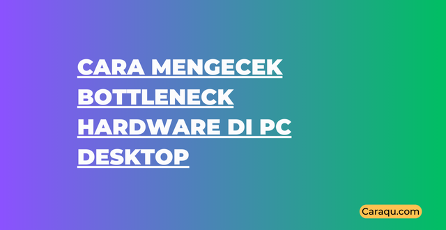 Cara Mengecek Bottleneck Hardware di PC Desktop